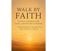 Walk by Faith: A Daily Journal for Hope, Gratitude & Prayer: A Guided Notebook to Strengthen Your Faith, Reflect on Blessings, and Deepen Your Connection with God