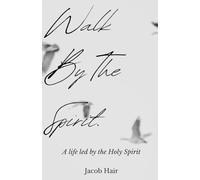 Walk by the Spirit: A Life Led by the Holy Spirit