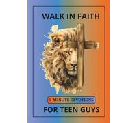 Walk in Faith 5 Minute Devotions for Teen Guys: Daily Devotions for Teen Boys Who Want to Grow in Faith and Live with Purpose