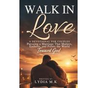 WALK IN LOVE: A Devotional for Couples Pursuing a Marriage That Matters, Endures, and Points the World Toward God