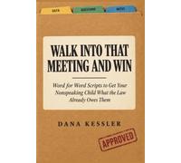 WALK INTO THAT MEETING AND WIN: Word for Word Scripts to Get Your Nonspeaking Child What the Law Already Owes Them