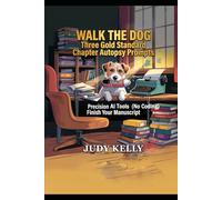 WALK THE DOG THREE GOLD STANDARD CHAPTER AUTOPSY PROMPTS: Precision AI Tools (No Coding) Finish Your Manuscript
