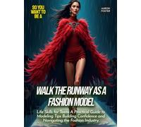 Walk the Runway as a Fashion Model: Life Skills for Teens A Practical Guide to Modeling Tips Building Confidence and Navigating the Fashion Industry
