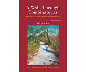 Walk Through Combinatorics, A: An Introduction To Enumeration And Graph Theory (Fourth Edition)