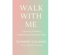 Walk With Me: A Journey of Healing Awakening and Quantum Light