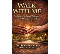 Walk With Me: Covenant Love, Sexual Intimacy and the Relationship and Marriage that Endures