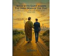 Walk with Saint Joseph: The Holy Man of the Fiat: The Custodian of the Call to Live in the Divine Will