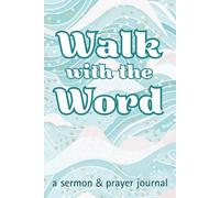 Walk with the Word: A Sermon and Prayer Journal