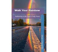 Walk Your Rainbow: Authoring a Life That Is Fully Yours