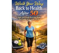 Walk Your Way Back to Health After 50: A Simple, Joint-Friendly Plan to Lose Weight, Boost Energy, and Feel Stronger Every Day