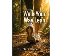 Walk Your Way Lean: A science-backed 12-week walking system for fat loss, metabolic flexibility, and long-term health