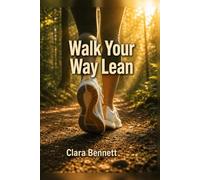 Walk Your Way Lean: A science-backed 12-week walking system for fat loss, metabolic flexibility, and long-term health