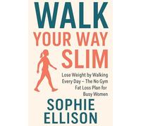 Walk Your Way Slim: Lose Weight by Walking Every Day - The No Gym Fat Loss Plan for Busy Women