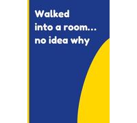 Walked into a room… no idea why: A funny notebook gift for forgetful minds who turn every doorway into a mystery!