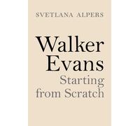 Walker Evans: Starting from Scratch-Alpers, Svetlana-Copertina rigida