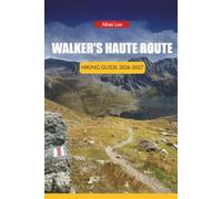 WALKER'S HAUTE ROUTE HIKING GUIDE 2026-2027: Hut Booking Strategy, Stage-by-Stage Routes, and Day Itineraries for Independent Trekkers