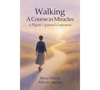 Walking A Course in Miracles: A Pilgrim's Spiritual Companion
