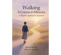 Walking A Course in Miracles: A Pilgrim's Spiritual Companion