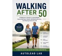 Walking After 50: A Beginner's Guide to Losing Weight, Improving Heart Health, Building Endurance, and Staying Active for Life