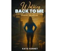 Walking Back to Me: A Mother's Journey Through Pain, Courage and Healing