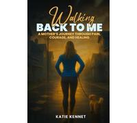 Walking Back to Me: A Mother's Journey Through Pain, Courage and Healing