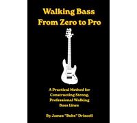 Walking Bass From Zero to Pro: A Practical Method for Constructing Strong, Professional Walking Bass Lines