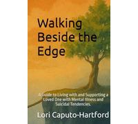 Walking Beside the Edge: A Guide to Living with and Supporting a Loved One with Mental Illness and Suicidal Tendencies.