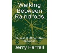 Walking Between Raindrops: Because Quitting Is Not An Option