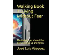 Walking Book 1: Living Without Fear: Meditations for a heart that does not give up and fights
