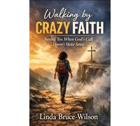 Walking By Crazy Faith: Saying Yes When God's Call Doesn't Make Sense