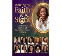 Walking by Faith & Sight: The Untold Stories of Black Successful Women