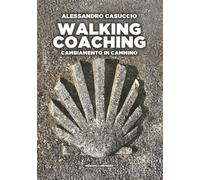 WALKING COACHING. CAMMINARE, CRESCERE, CAMBIARE - Casuccio Alessandro - 2023