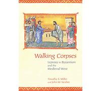 Walking Corpses: Leprosy in Byzantium and the Medieval West