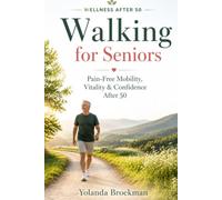 Walking for Wellness After 50: Practical Techniques, Simple Exercises and a 7-Day Walking Plan