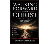 Walking Forward With Christ: A 5-Week Devotional Journey - Through Wisdom, Love, Grace, Forgiveness and Peace