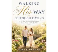 Walking His Way Through Dating: A 40-Day Devotional for Seeking Love, Purity, and God’s Will: 10