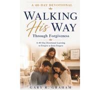 Walking His Way Through Forgiveness: A 40-Day Devotional Learning to Forgive as Jesus Forgave: 8
