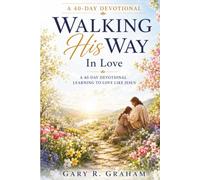 Walking His Way Through Love: A 40-Day Devotional Learning to Love Like Jesus: 7