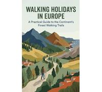 Walking Holidays in Europe: A Practical Guide to the Continent's Finest Walking Trails