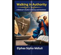 Walking in Authority: A Believer's Guide to Victory and Dominion