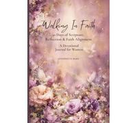 Walking In Faith: 30 Days of Scripture, Reflection & Faith Alignment - A Devotional Journal for Women