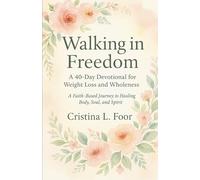 Walking In Freedom: A 40-Day Devotional for Weight Loss and Wholeness