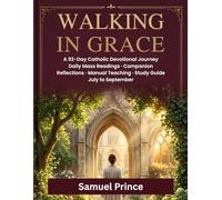 WALKING IN GRACE: A 92-Day Catholic Devotional Journey, Daily Mass Readings · Companion Reflections · Manual Teaching · Study Guide, from July to September
