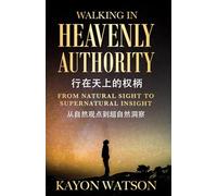 WALKING IN HEAVENLY AUTHORITY 行在天上的权柄: FROM NATURAL SIGHT TO SUPERNATURAL INSIGHT 从自然观点到超自然洞察