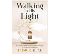 Walking in His Light: The Seerah of the Prophet Muhammad ﷺ Retold for Teenagers
