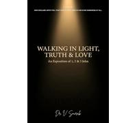 WALKING IN LIGHT TRUTH AND LOVE: "AN EXPOSITION OF 1, 2 & 3 JOHN"
