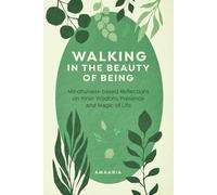 Walking in the Beauty of Being: Mindfulness-based Reflections on Inner Wisdom, Presence and Magic of Life