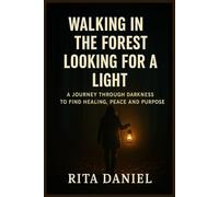 Walking In The Forest Looking For A Light: How to Heal, Grow and Rediscover The Light Within Yourself