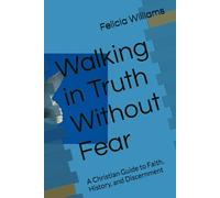 Walking in Truth Without Fear: A Christian Guide to Faith, History, and Discernment