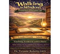 Walking in Wisdom: Proverbs for Everyday Life Leader Guide - Adult: Teaching Toolkit & Lesson Plans: Bible Study in the Tradition of Matthew Henry Adapted from Harvard's Project Zero